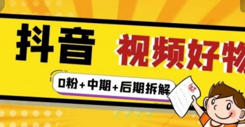 抖音视频好物分享实操课程（0粉+拆解+中期+后期）-智宝网创