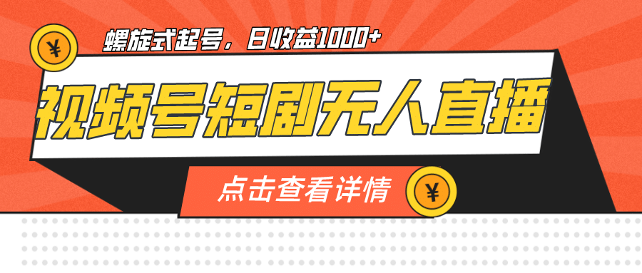 视频号短剧无人直播，螺旋起号，单号日收益1000+-智宝网创