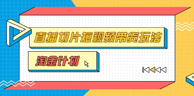 淘金之路第十期实战训练营【直播切片】，小杨哥直播切片短视频带货玩法-智宝网创