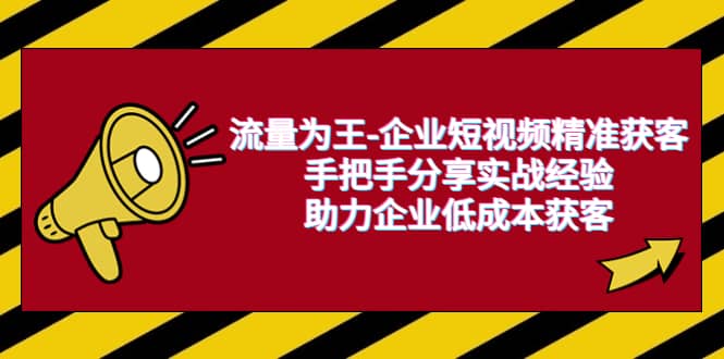 流量为王-企业 短视频精准获客，手把手分享实战经验，助力企业低成本获客-智宝网创