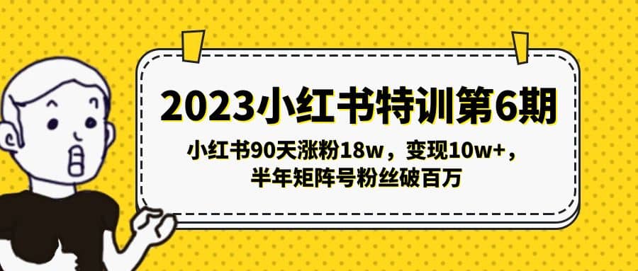 2023小红书特训第6期，小红书90天涨粉18w，变现10w+，半年矩阵号粉丝破百万-智宝网创