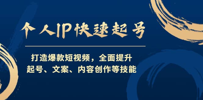 个人IP快速起号，打造爆款短视频，全面提升起号、文案、内容创作等技能-智宝网创