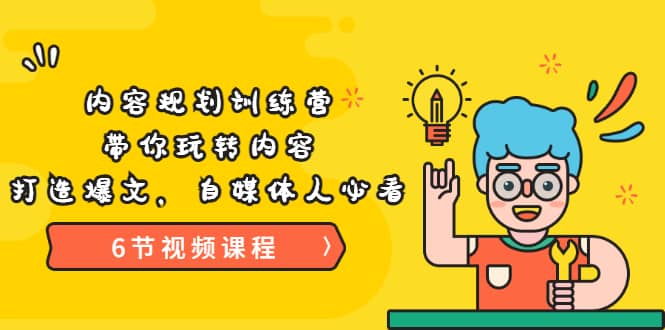《内容规划训练营》带你玩转内容，打造爆文，自媒体人必看（6节视频课程）-智宝网创