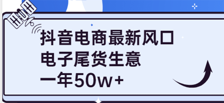 抖音电商最新风口，利用信息差做电子尾货生意，一年50w+（7节课+货源渠道)-智宝网创