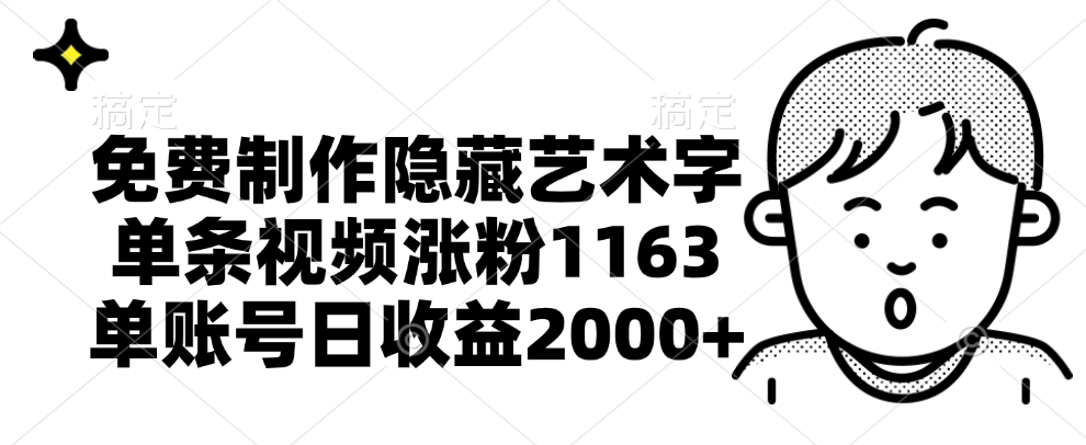 免费制作隐藏艺术字，单条视频涨粉1163，单账号日收益2000+-智宝网创
