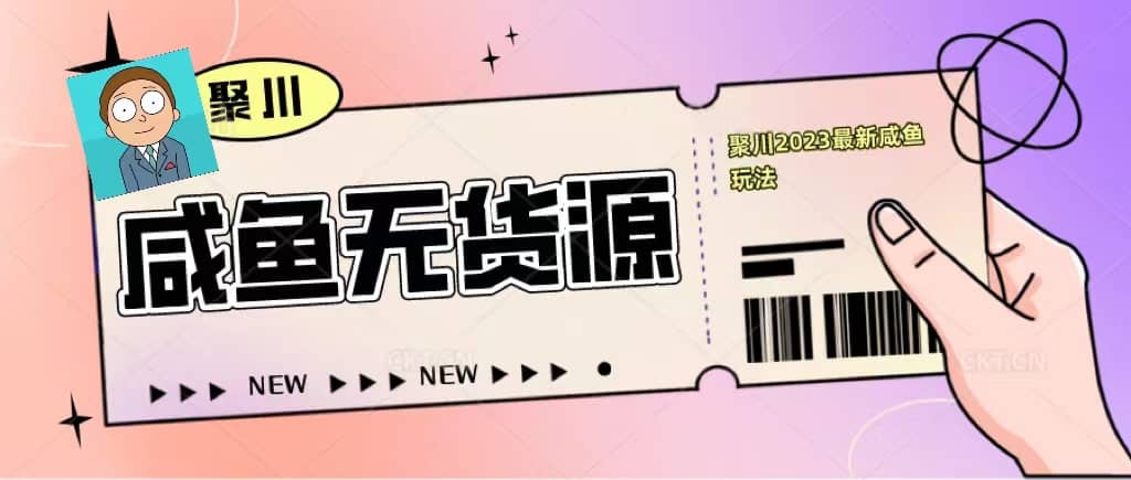 聚川2023闲鱼无货源最新经典玩法：基础认知+爆款闲鱼选品+快速找到货源-智宝网创