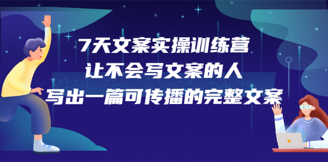 7天文案实操训练营第17期，让不会写文案的人，写出一篇可传播的完整文案-智宝网创