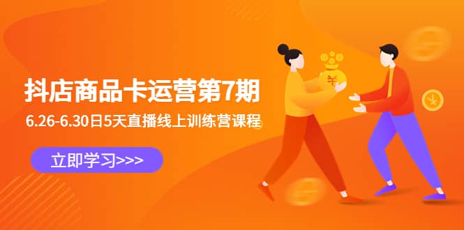 抖店商品卡运营第7期：6.26-6.30日5天直播线上训练营课程-智宝网创