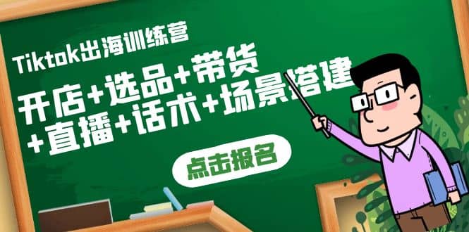 Tiktok出海训练营：开店+选品+带货+直播+话术+场景搭建-智宝网创