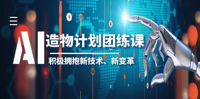 2023AI·造物·计划团练课第一期，积极拥抱新技术、新变革-智宝网创