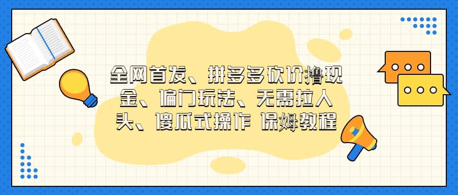 全网首发，拼多多砍价撸现金，偏门玩法，无需拉人头，傻瓜式操作  保姆教程-智宝网创