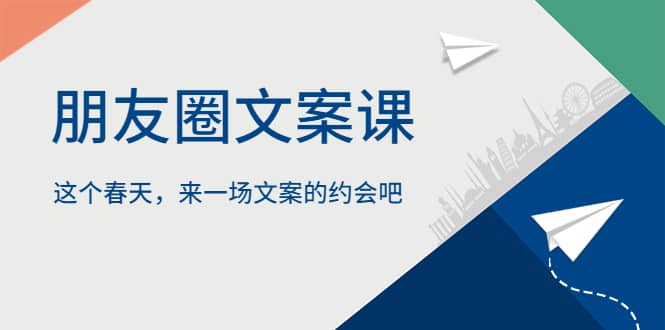 朋友圈文案课，这个春天，来一场文案的约会吧-智宝网创