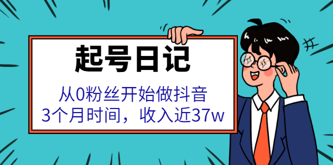 起号日记：从0粉丝开始做抖音，3个月时间，收入近37w-智宝网创
