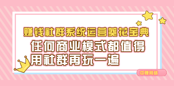 赚钱社群系统运营葵花宝典，任何商业模式都值得用社群再玩一遍-智宝网创