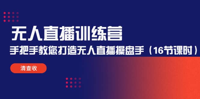 无人直播训练营：手把手教您打造无人直播操盘手（16节课时）-智宝网创