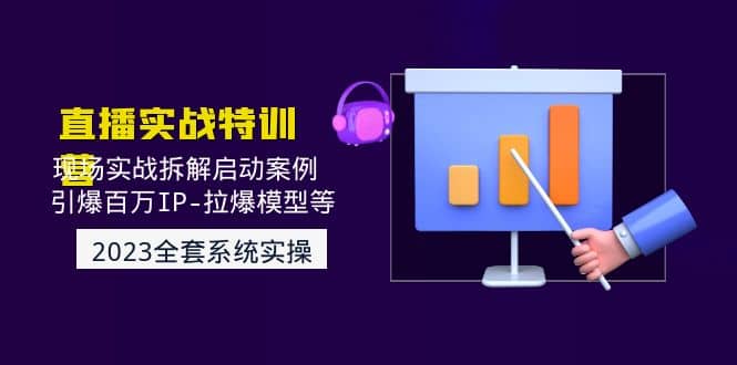 2023直播实战：现场实战拆解启动案例 引爆百万IP-拉爆模型等(无水印)-智宝网创