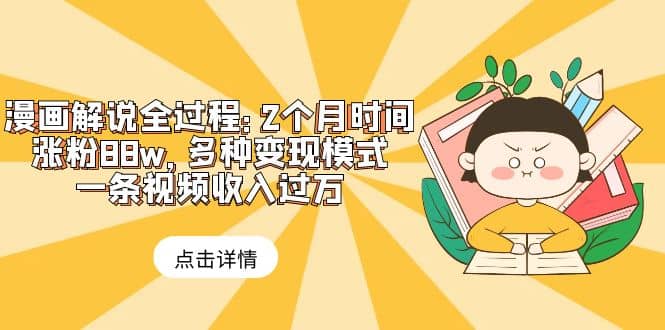 漫画解说全过程：2个月时间涨粉88w，多种变现模式，一条视频收入过万-智宝网创