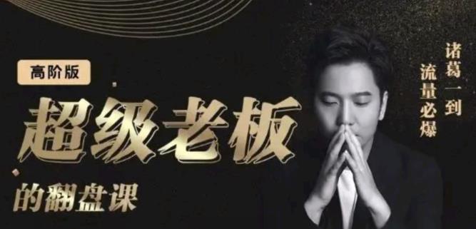 诸葛超级老板的翻盘课（高阶版），实体老板的起号课，诸葛一到流量必爆-智宝网创