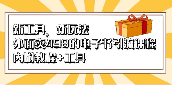 新工具，新玩法！外面卖498的电子书引流课程，内附教程+工具-智宝网创