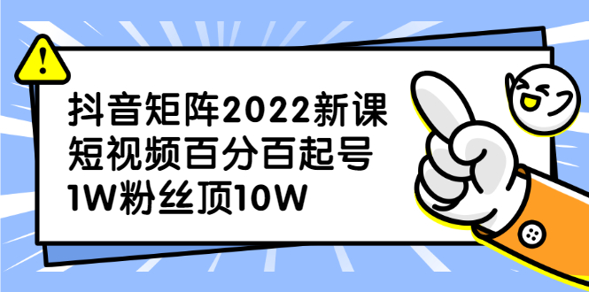 抖音矩阵2022新课：账号定位/变现逻辑/IP打造/案例拆解-智宝网创
