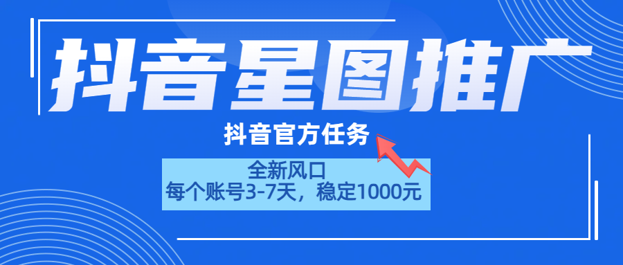 抖音星图推广，官方任务，一个账号1000元！！！-智宝网创