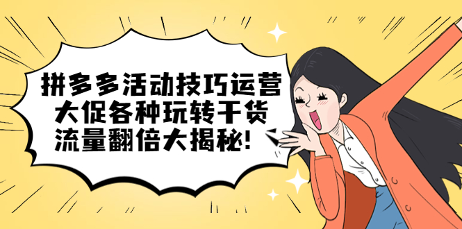 拼多多活动技巧运营：大促各种玩转干货，流量翻倍大揭秘-智宝网创