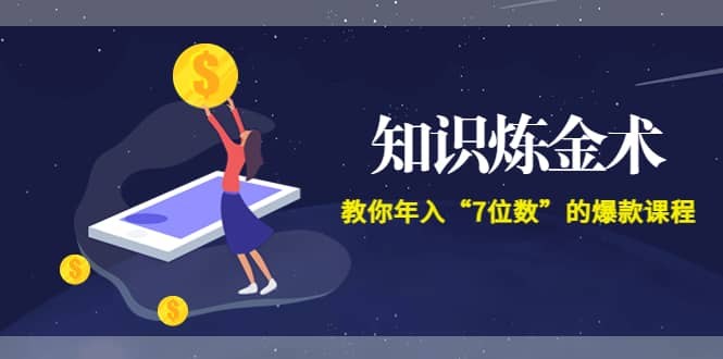 《知识炼金术》教你年入“7位数”的爆款课程 (全集录音+文档+导图)-智宝网创