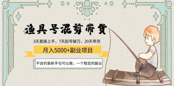 渔具号混剪带货项目：新手也可以做，一个稳定的副业-智宝网创