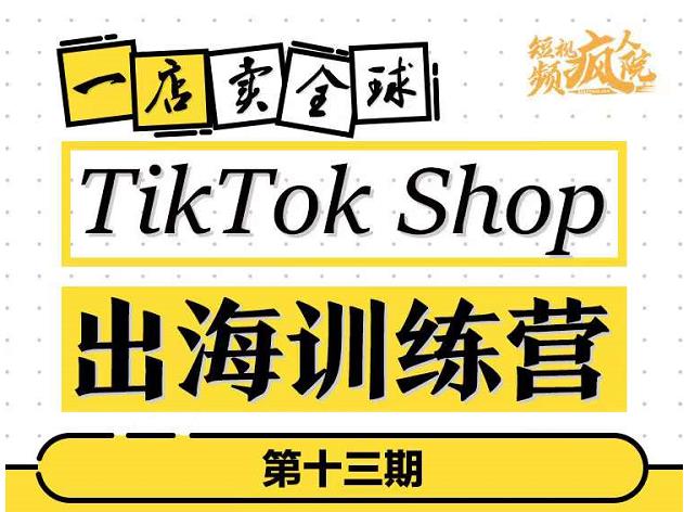TikTokShop出海训练营（第十三期），打开全球流量新思维，出海抢占全球新流量，一店卖全球-智宝网创