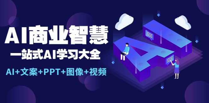 AI商业智慧：一站式AI学习大全【AI+文案+PPT+图像+视频】-智宝网创