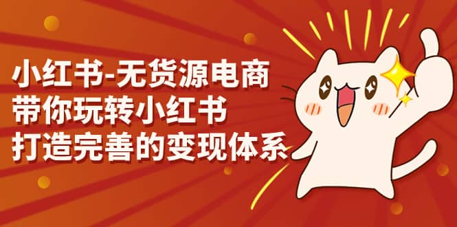 小红书-无货源电商，带你玩转小红书，打造完善的变现体系-智宝网创