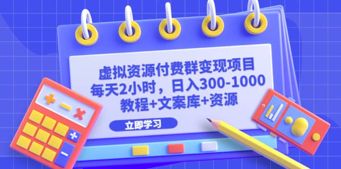 虚拟资源付费群变现项目：每天2小时，日入300-1000+（教程+文案库+资源）-智宝网创