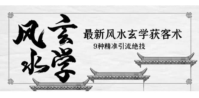 最新风水玄学-获客术，9种精准引流绝技（专题课）-智宝网创