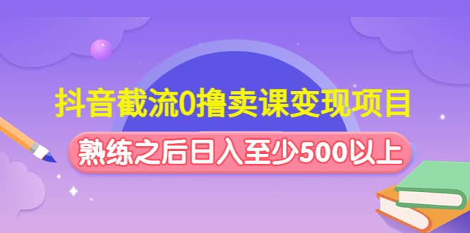 抖音截流0撸卖课变现项目-智宝网创