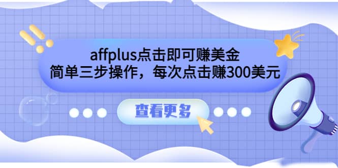 affplus点击即可赚美金，简单三步操作，每次点击赚300美元【视频教程】-智宝网创
