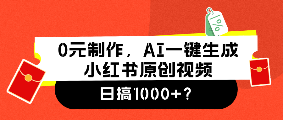 0元制作，AI一键生成小红书原创视频，日搞1000+-智宝网创