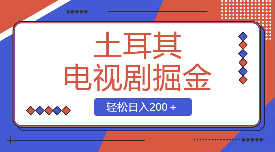 土耳其电视剧掘金项目，操作简单，轻松日入200＋-智宝网创