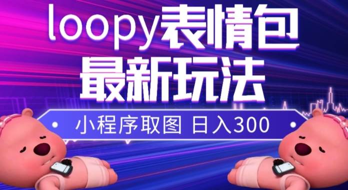 小狸猫loopy表情包小程序取图玩法，最新出的表情包素材-智宝网创