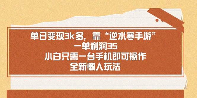 单日变现3k多，靠“逆水寒手游”，一单利润35，小白只需一台手机即可操…-智宝网创