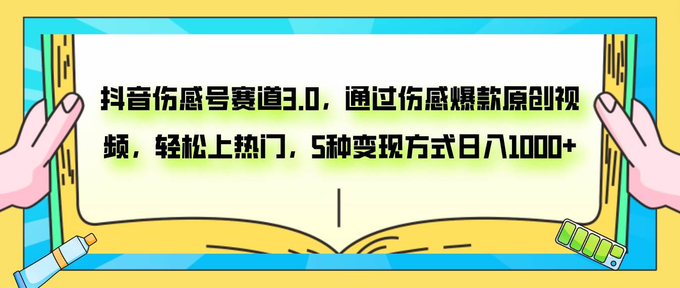 抖音伤感号赛道3.0，通过伤感爆款原创视频，轻松上热门，5种变现日入1000+-智宝网创