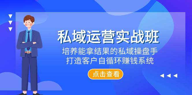 私域运营实战班，培养能拿结果的私域操盘手，打造客户自循环赚钱系统-智宝网创