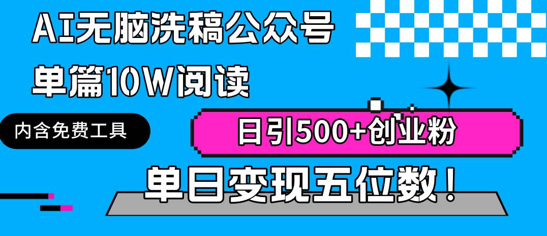 AI无脑洗稿公众号单篇10W阅读，日引500+创业粉单日变现五位数！-智宝网创