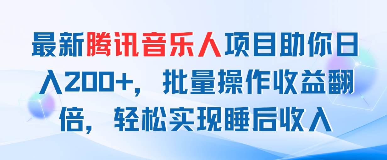 最新腾讯音乐人项目助你日入200+，批量操作收益翻倍，轻松实现睡后收入-智宝网创