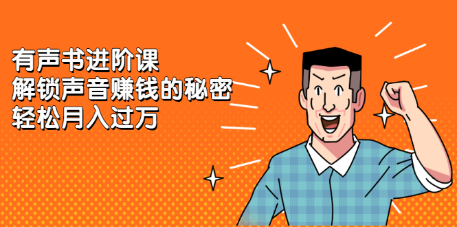 有声书进阶课，解锁声音赚钱的秘密-智宝网创