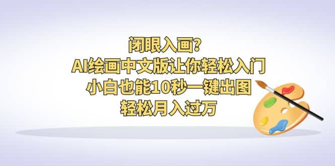 闭眼入画？AI绘画中文版让你轻松入门！小白也能10秒一键出图，轻松月入过万-智宝网创