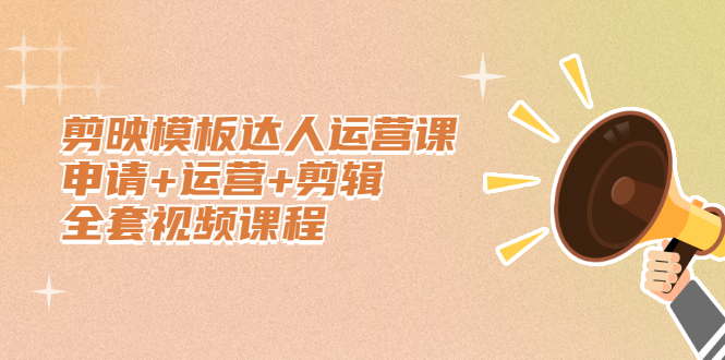剪映模板达人运营课，申请+运营+剪辑全套视频课程-智宝网创