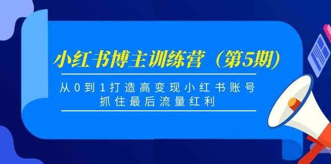 小红书博主训练营（第5期)，从0到1打造高变现小红书账号，抓住最后流量红利-智宝网创