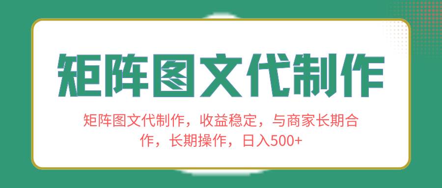 矩阵图文代制作，收益稳定，与商家长期合作，长期操作，日入500+-智宝网创