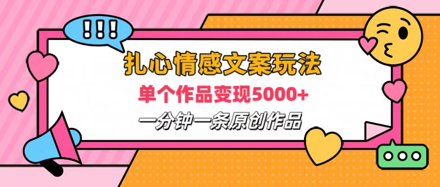 扎心情感文案玩法，单个作品变现6000+，一分钟一条原创作品，流量爆炸-智宝网创