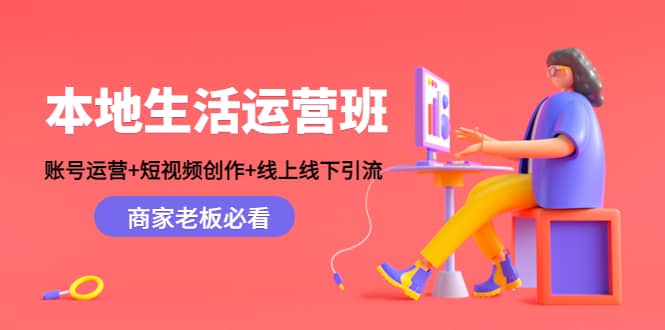 本地生活运营班：账号运营+短视频创作+线上线下Y.L，商家老板必看-智宝网创